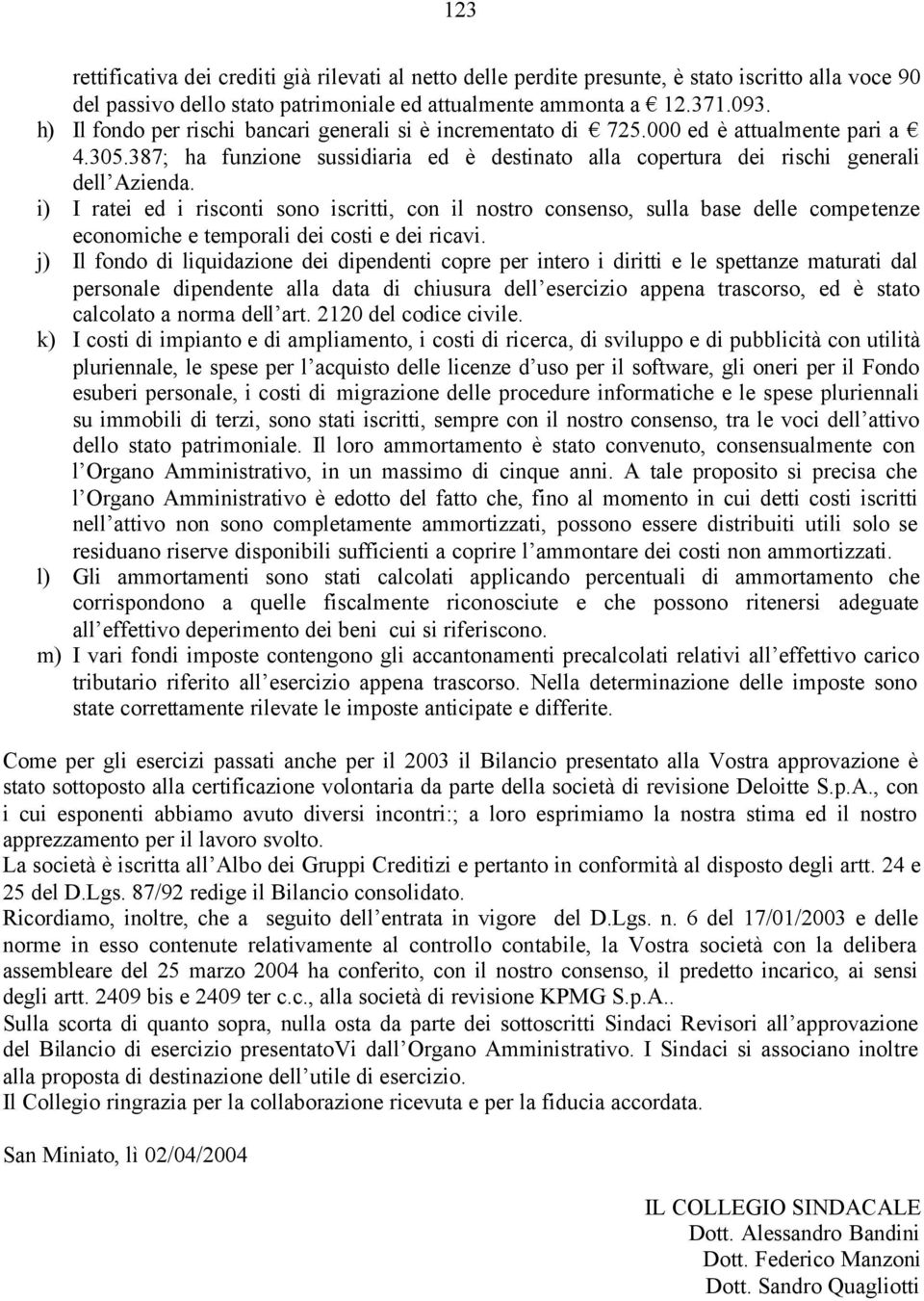 i) I ratei ed i risconti sono iscritti, con il nostro consenso, sulla base delle competenze economiche e temporali dei costi e dei ricavi.