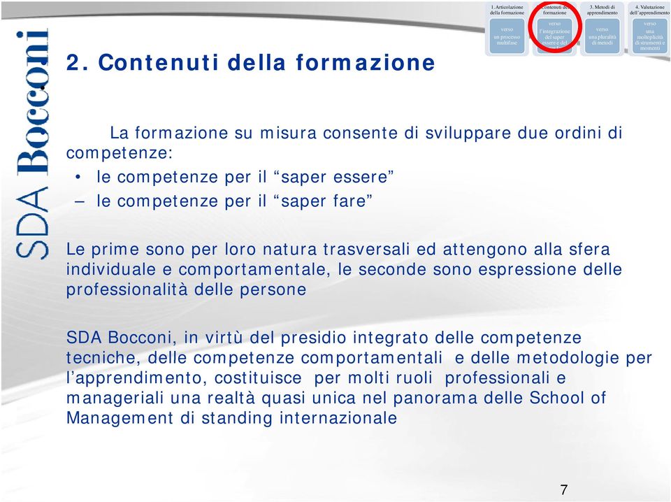 sviluppare due ordini di competenze: le competenze per il saper essere le competenze per il saper fare Le prime sono per loro natura trasversali ed attengono alla sfera individuale e comportamentale,