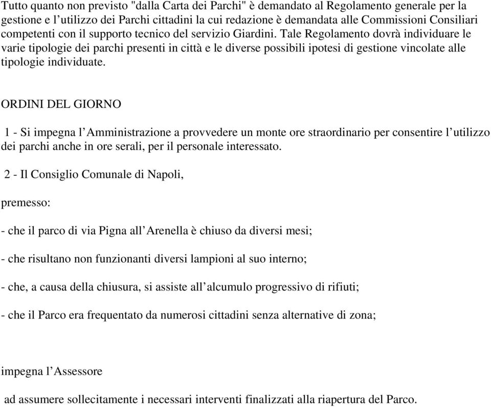 Tale Regolamento dovrà individuare le varie tipologie dei parchi presenti in città e le diverse possibili ipotesi di gestione vincolate alle tipologie individuate.