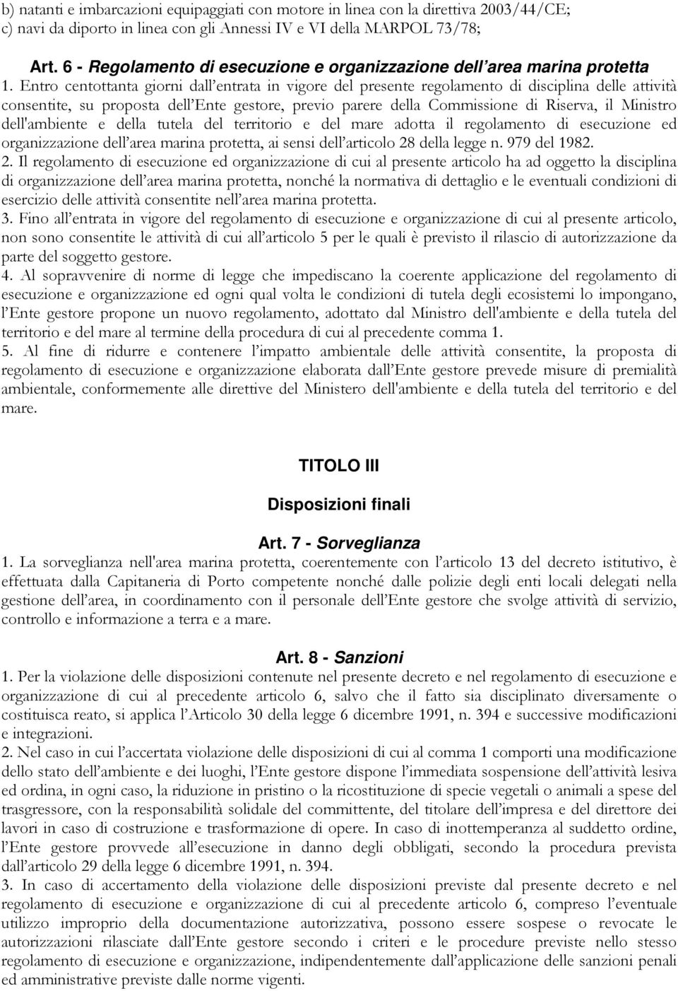 Entro centottanta giorni dall entrata in vigore del presente regolamento di disciplina delle attività consentite, su proposta dell Ente gestore, previo parere della Commissione di Riserva, il