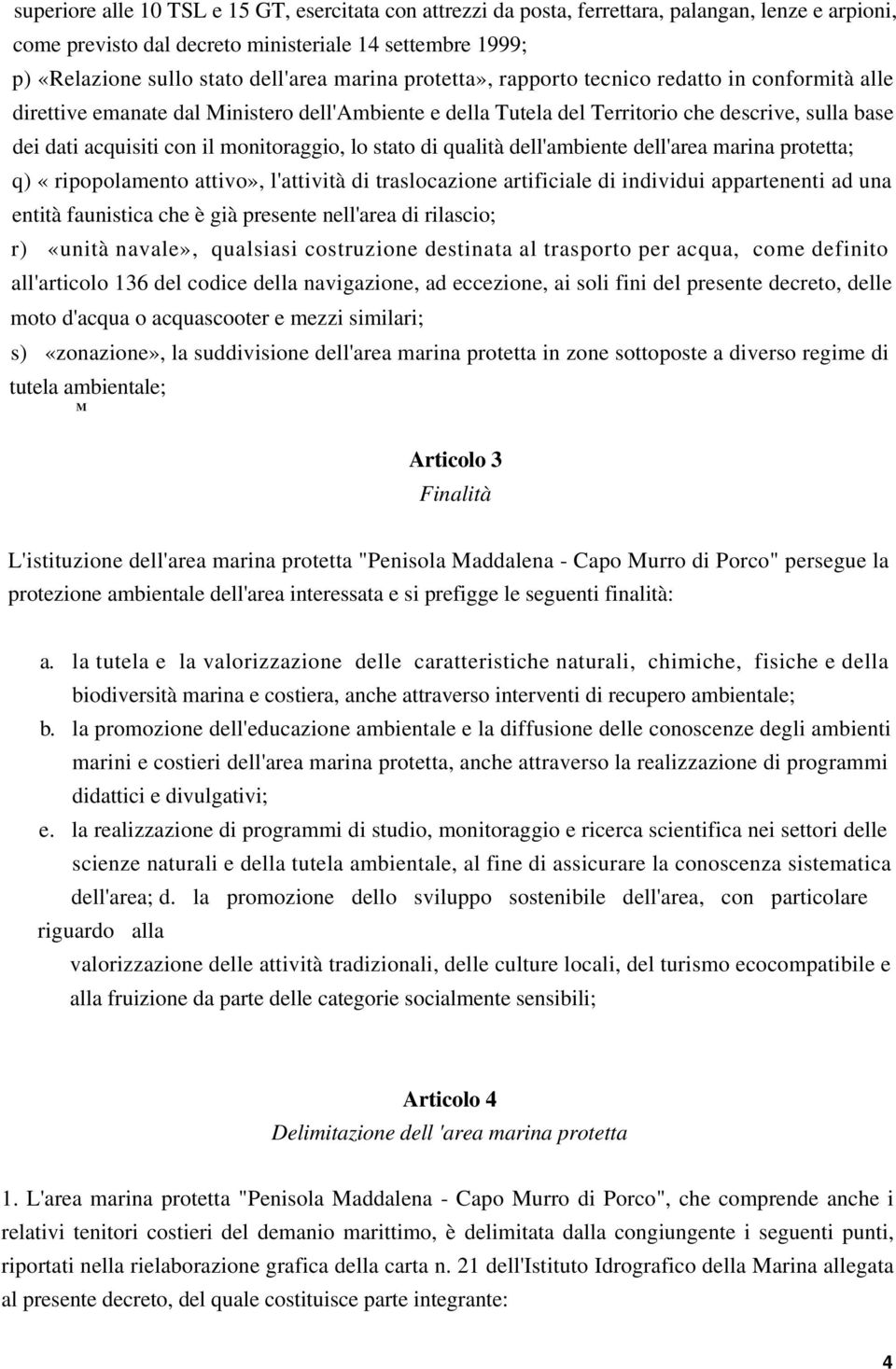 monitoraggio, lo stato di qualità dell'ambiente dell'area marina protetta; q) «ripopolamento attivo», l'attività di traslocazione artificiale di individui appartenenti ad una entità faunistica che è