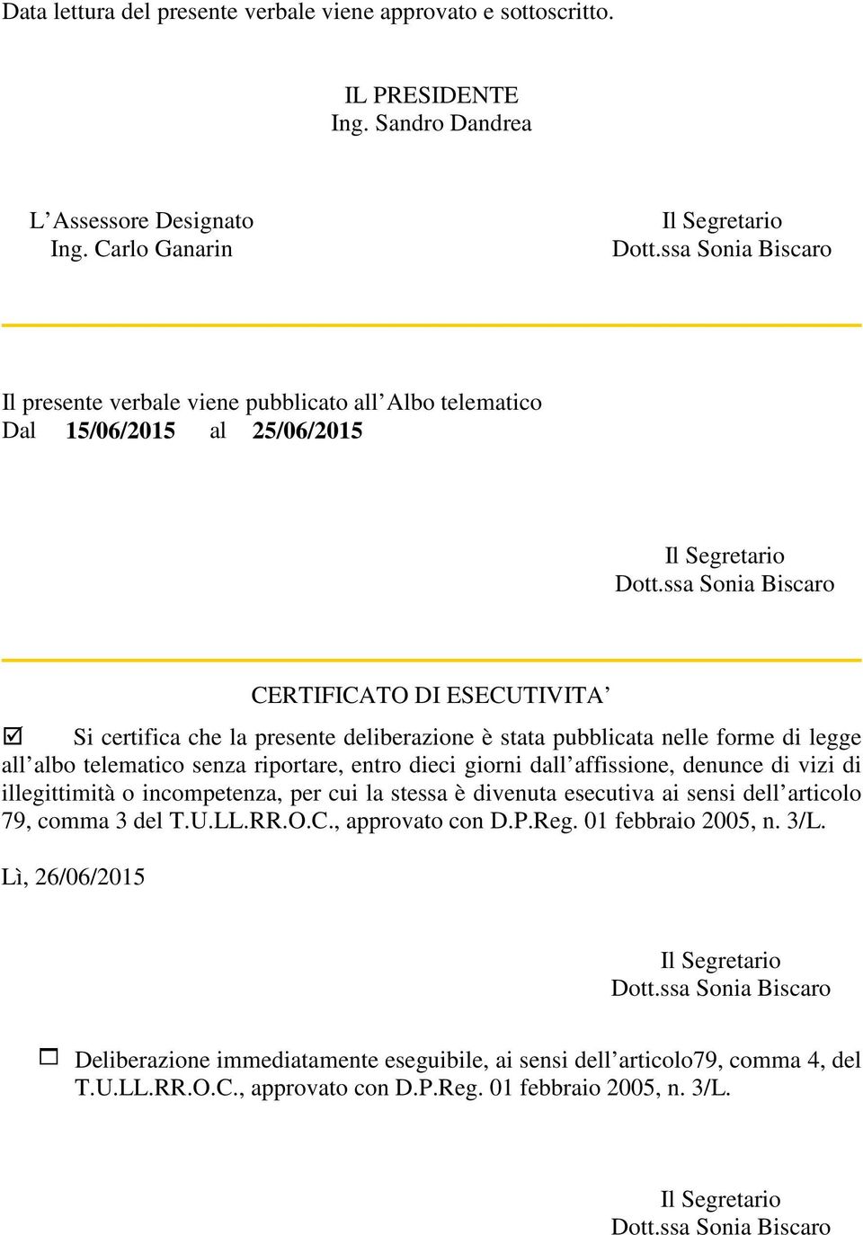 nelle forme di legge all albo telematico senza riportare, entro dieci giorni dall affissione, denunce di vizi di illegittimità o incompetenza, per cui la stessa è divenuta esecutiva ai sensi