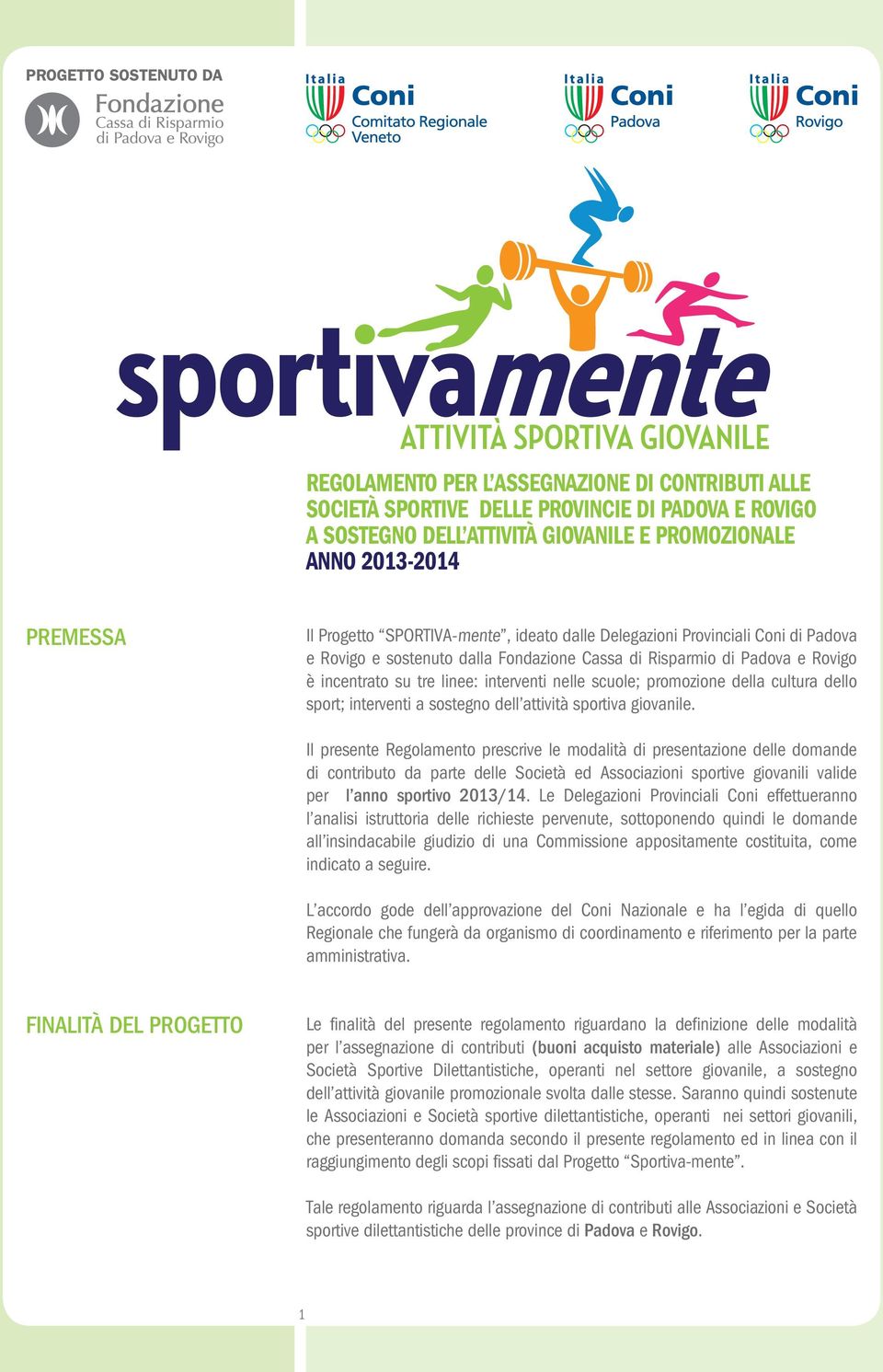 promozione della cultura dello sport; interventi a sostegno dell attività sportiva giovanile.