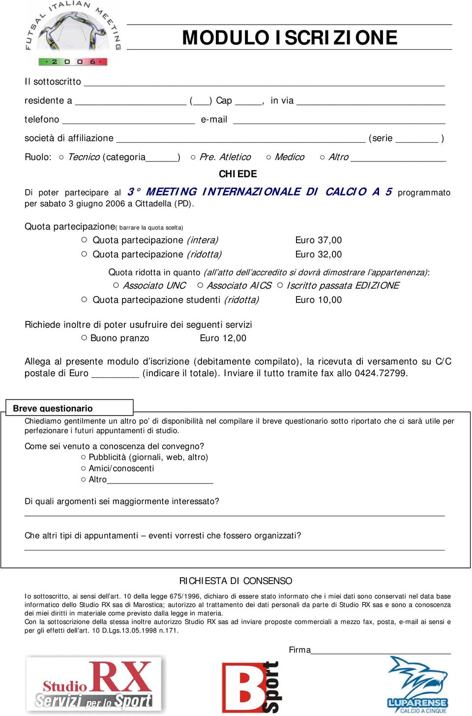 Quota partecipazione( barrare la quota scelta) Quota partecipazione (intera) Euro 37,00 Quota partecipazione (ridotta) Euro 32,00 Quota ridotta in quanto (all atto dell accredito si dovrà dimostrare