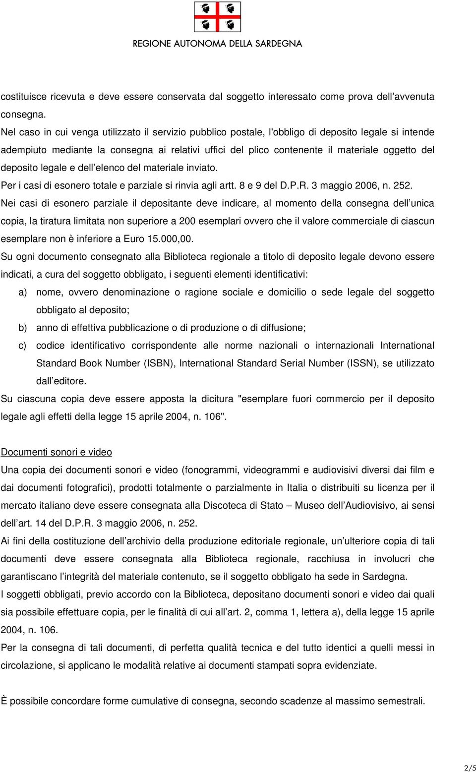 deposito legale e dell elenco del materiale inviato. Per i casi di esonero totale e parziale si rinvia agli artt. 8 e 9 del D.P.R. 3 maggio 2006, n. 252.