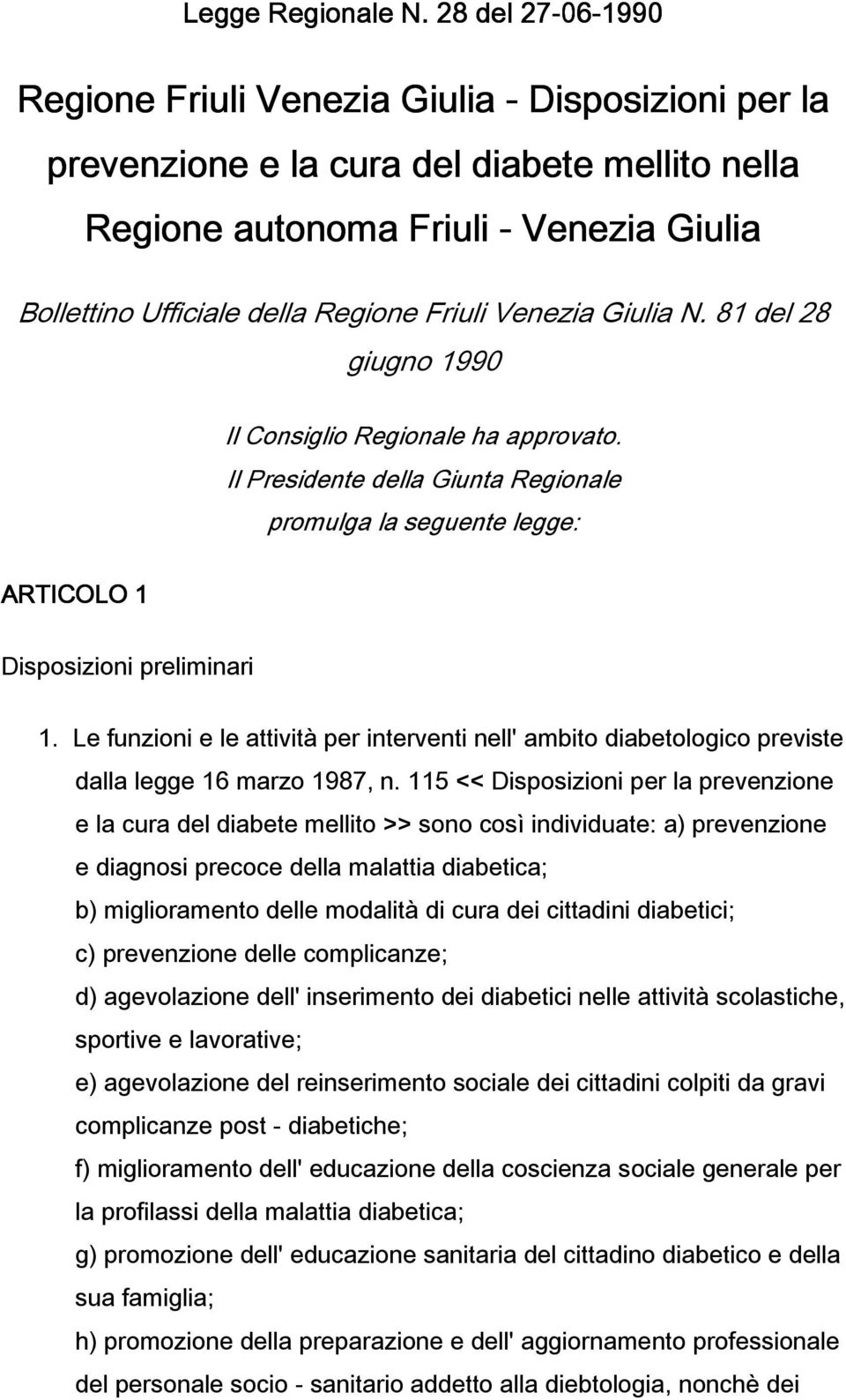 Friuli Venezia Giulia N. 81 del 28 giugno 1990 Il Consiglio Regionale ha approvato. Il Presidente della Giunta Regionale promulga la seguente legge: ARTICOLO 1 Disposizioni preliminari 1.