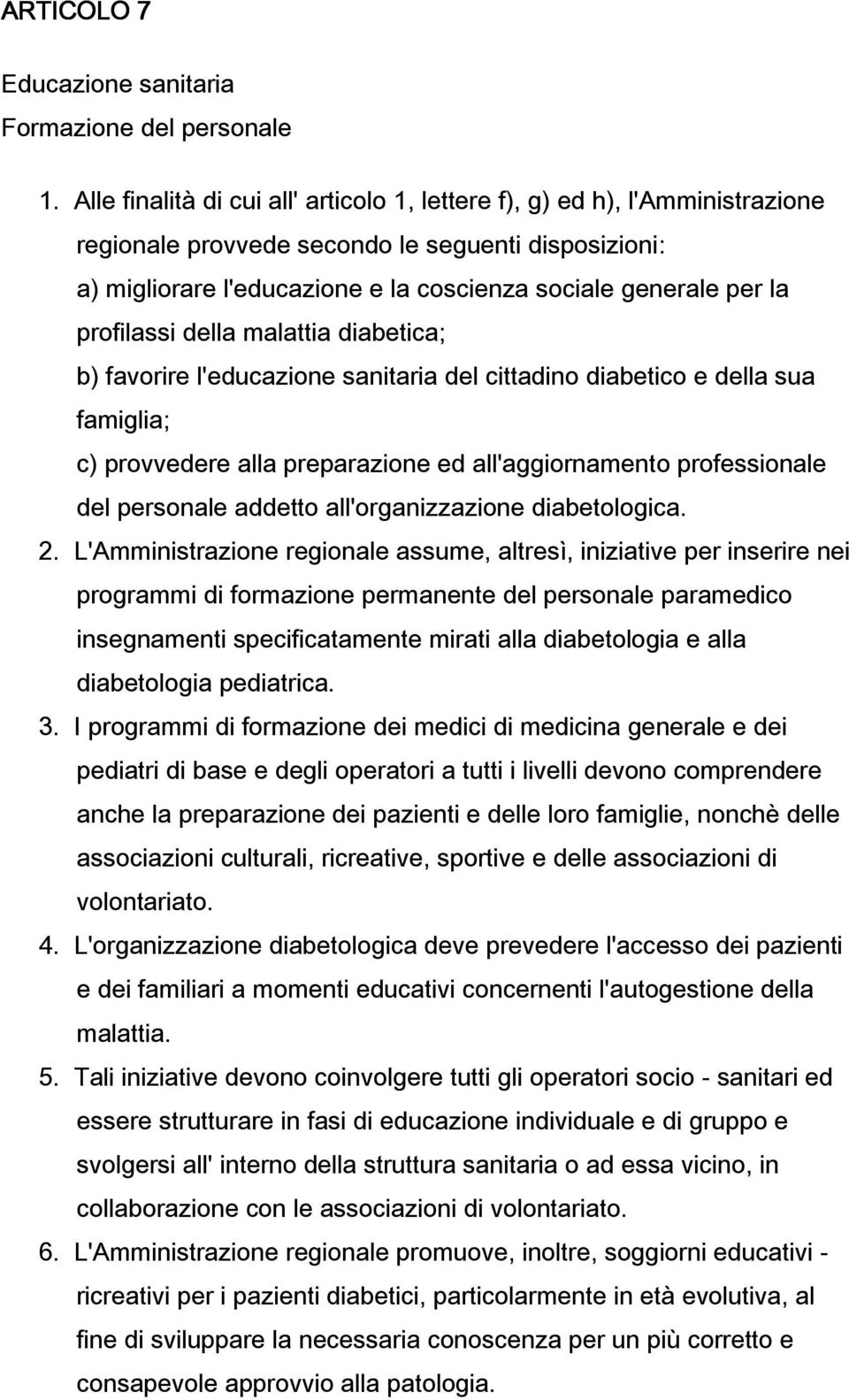 profilassi della malattia diabetica; b) favorire l'educazione sanitaria del cittadino diabetico e della sua famiglia; c) provvedere alla preparazione ed all'aggiornamento professionale del personale