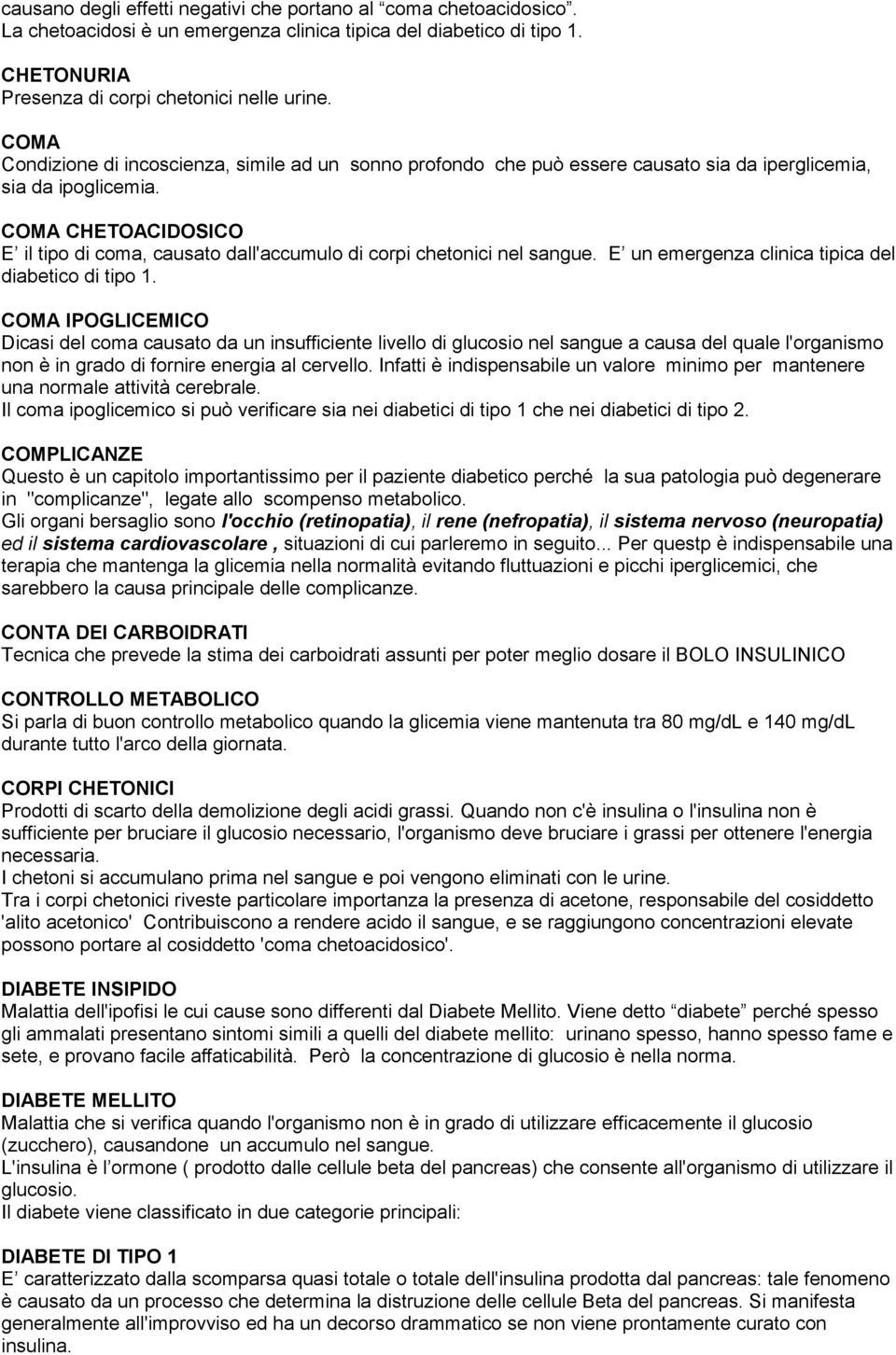 del pancreas. Si manifesta generalmente all'improvviso ed ha un decorso drammatico se non viene prontamente curato con insulina. CHETONURIA Presenza di corpi chetonici nelle urine.