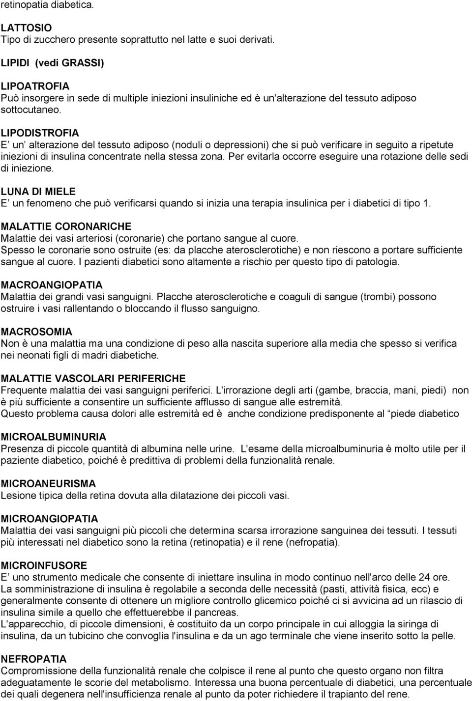 LIPODISTROFIA E un alterazione del tessuto adiposo (noduli o depressioni) che si può verificare in seguito a ripetute iniezioni di insulina concentrate nella stessa zona.