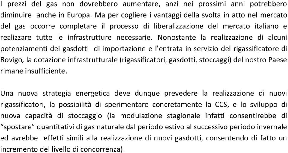 Nonostante la realizzazione di alcuni potenziamenti dei gasdotti di importazione e l entrata in servizio del rigassificatore di Rovigo, la dotazione infrastrutturale (rigassificatori, gasdotti,