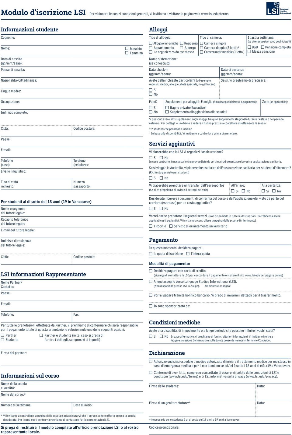 (casa): Livello linguistico: Tipo di visto richiesto: Codice postale: Telefono (cellulare): Numero passaporto: Per studenti al di sotto dei 18 anni (19 in Vancouver) Nome e cognome del tutore legale: