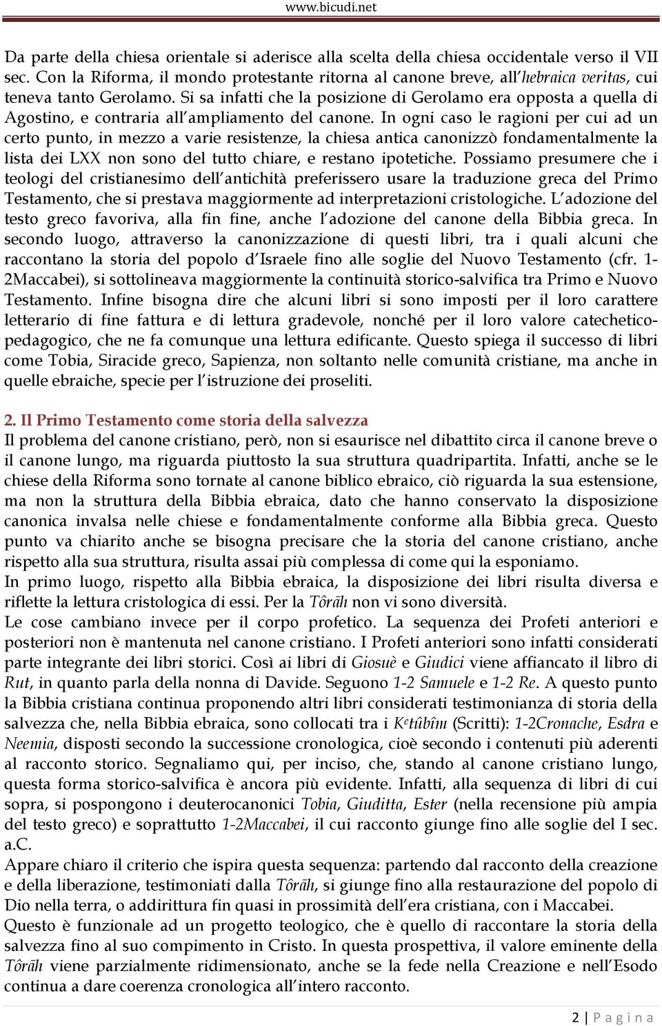 Si sa infatti che la posizione di Gerolamo era opposta a quella di Agostino, e contraria all ampliamento del canone.