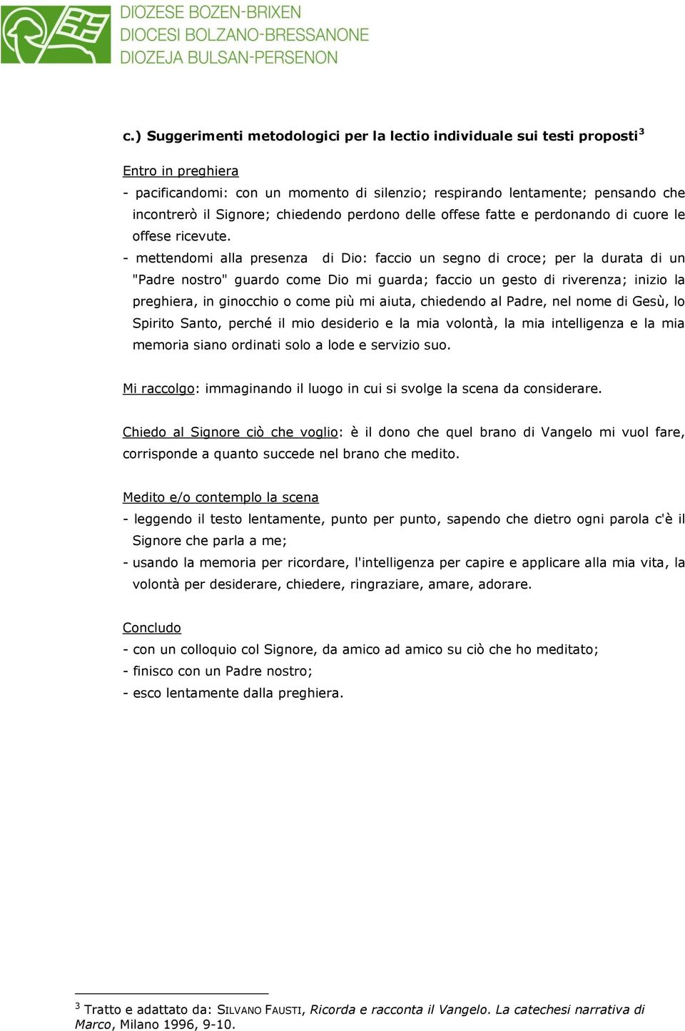 - mettendomi alla presenza di Dio: faccio un segno di croce; per la durata di un "Padre nostro" guardo come Dio mi guarda; faccio un gesto di riverenza; inizio la preghiera, in ginocchio o come più