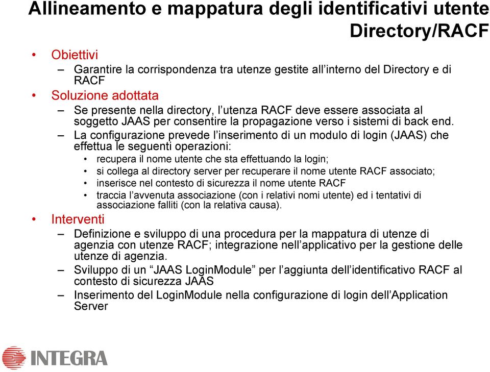 La configurazione prevede l inserimento di un modulo di login (JAAS) che effettua le seguenti operazioni: recupera il nome utente che sta effettuando la login; si collega al directory server per