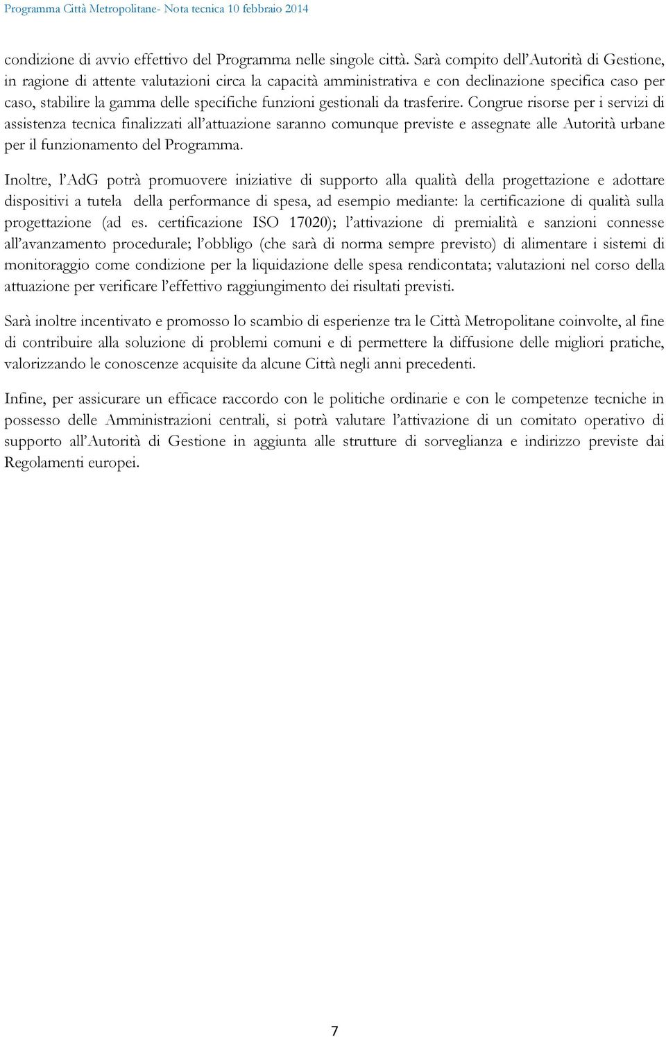 gestionali da trasferire. Congrue risorse per i servizi di assistenza tecnica finalizzati all attuazione saranno comunque previste e assegnate alle Autorità urbane per il funzionamento del Programma.