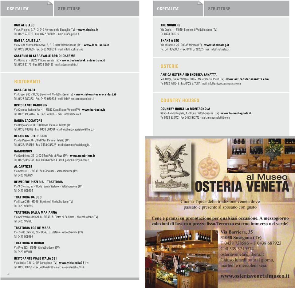 it CASTRUM DI SERRAVALLE B&B DI CHARME Via Roma, 21-31029 Vittorio Veneto (TV) - www.bedandbrakfastcastrum.it Tel. 0438 57179 - Fax. 0438 552497 - mail: adamarca@tin.