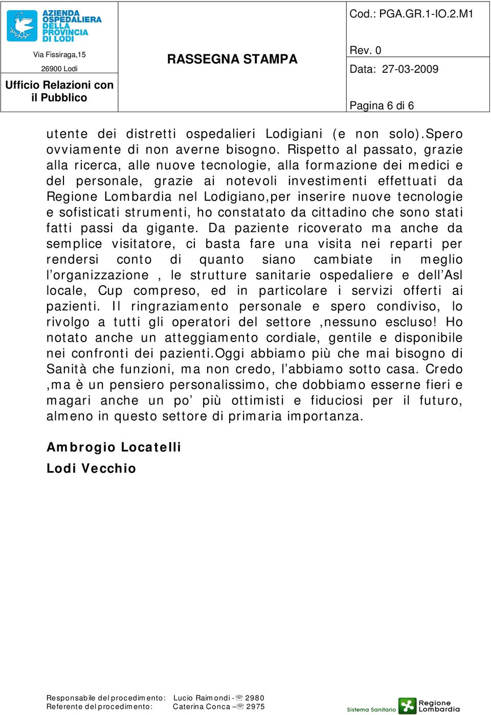 nuove tecnologie e sofisticati strumenti, ho constatato da cittadino che sono stati fatti passi da gigante.