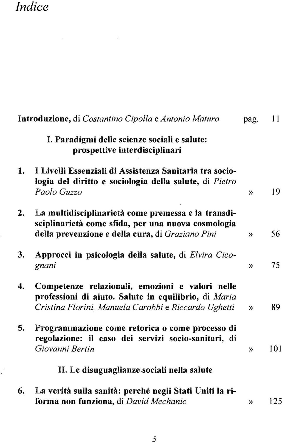 La multidisciplinarietà come premessa e la transdisciplinarietà come sfida, per una nuova cosmologia della prevenzione e della cura, di Graziano Pini» 56 3.