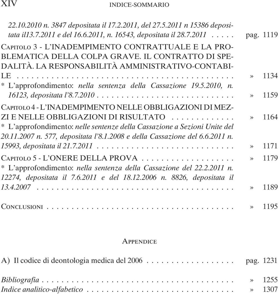 ..» 1134 *L approfondimento: nella sentenza della Cassazione 19.5.2010, n. 16123, depositata l 8.7.2010...» 1159 Capitolo 4-L INADEMPIMENTO NELLE OBBLIGAZIONI DI MEZ- ZI E NELLE OBBLIGAZIONI DI RISULTATO.