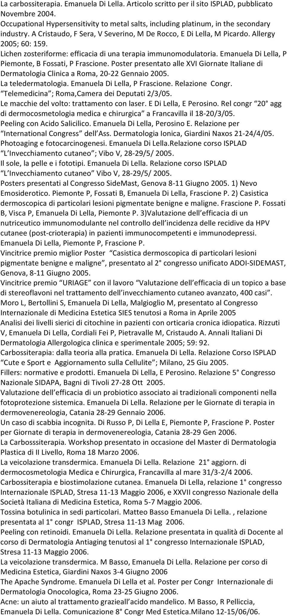 Emanuela Di Lella, P Piemonte, B Fossati, P Frascione. Poster presentato alle XVI Giornate Italiane di Dermatologia Clinica a Roma, 20-22 Gennaio 2005. La teledermatologia.