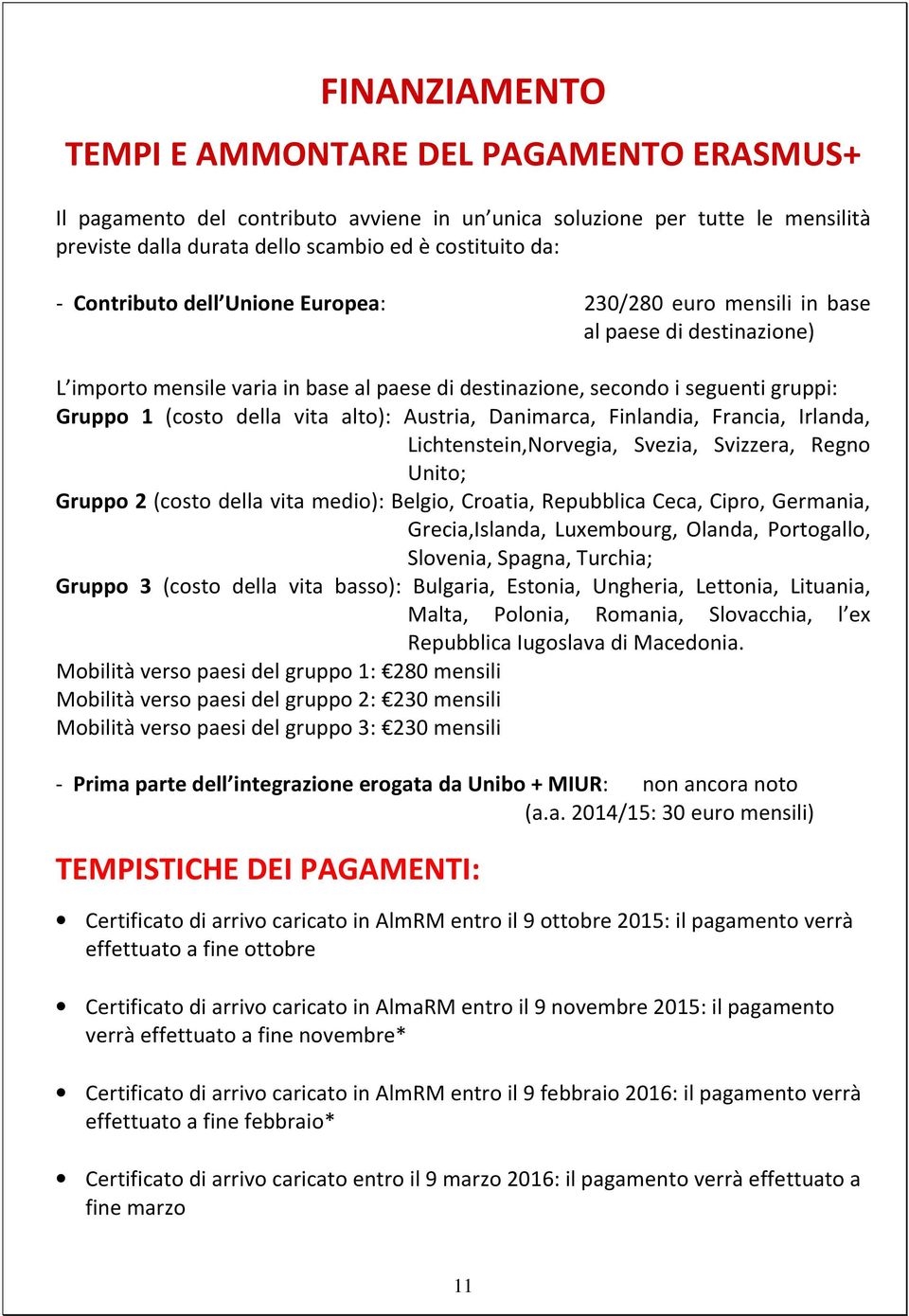 alto): Austria, Danimarca, Finlandia, Francia, Irlanda, Lichtenstein,Norvegia, Svezia, Svizzera, Regno Unito; Gruppo 2 (costo della vita medio): Belgio, Croatia, Repubblica Ceca, Cipro, Germania,