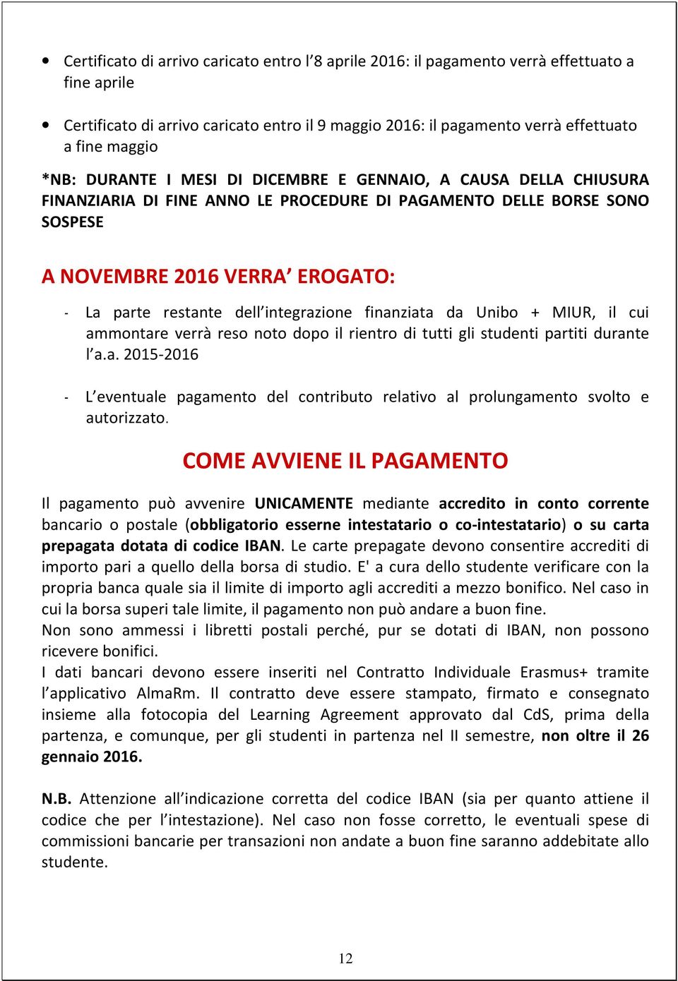 integrazione finanziata da Unibo + MIUR, il cui ammontare verrà reso noto dopo il rientro di tutti gli studenti partiti durante l a.a. 2015-2016 - L eventuale pagamento del contributo relativo al prolungamento svolto e autorizzato.