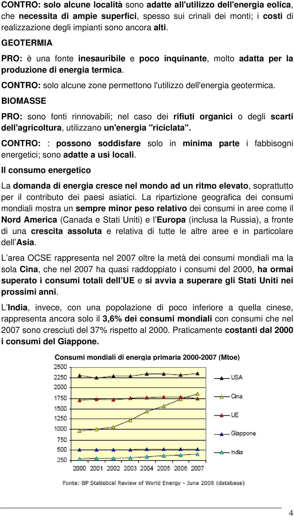 BIOMASSE PRO: sono fonti rinnovabili; nel caso dei rifiuti organici o degli scarti dell'agricoltura, utilizzano un'energia "riciclata".