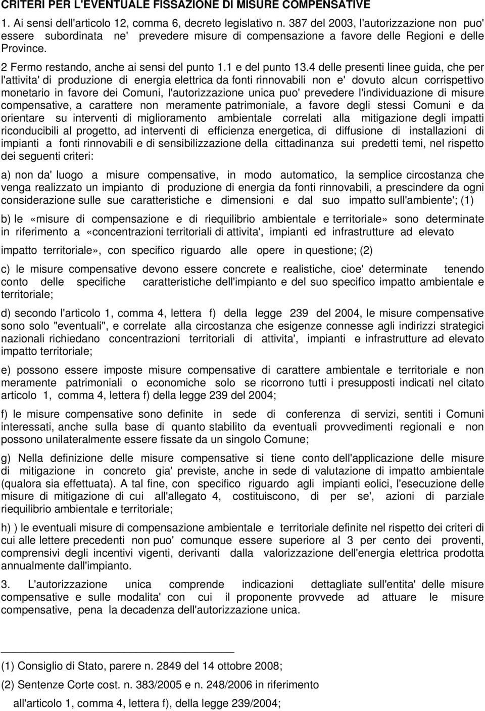 4 delle presenti linee guida, che per l'attivita' di produzione di energia elettrica da fonti rinnovabili non e' dovuto alcun corrispettivo monetario in favore dei Comuni, l'autorizzazione unica puo'