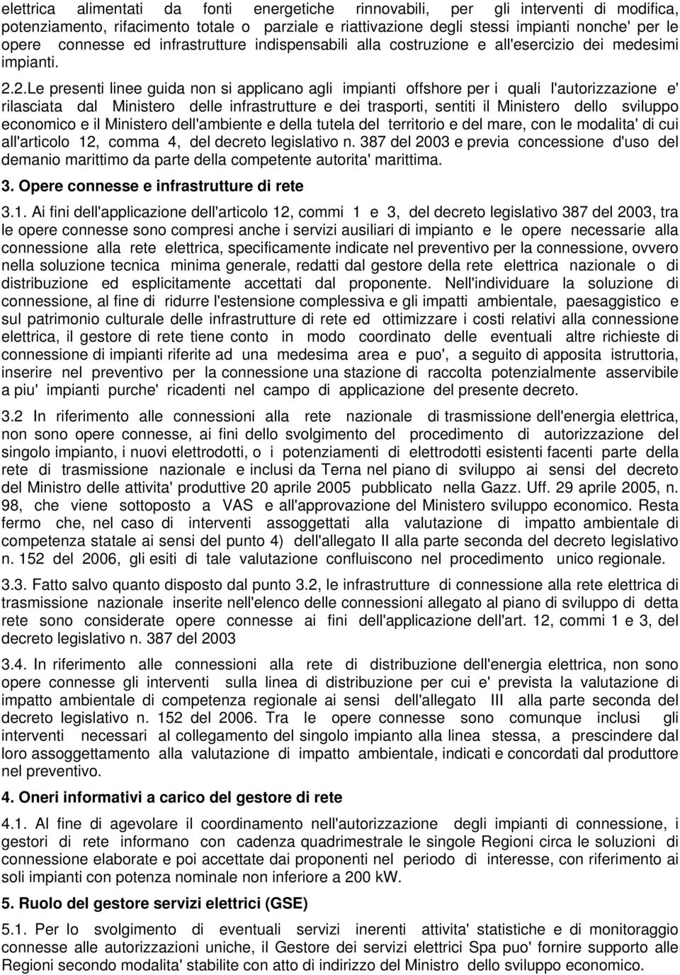 2.Le presenti linee guida non si applicano agli impianti offshore per i quali l'autorizzazione e' rilasciata dal Ministero delle infrastrutture e dei trasporti, sentiti il Ministero dello sviluppo