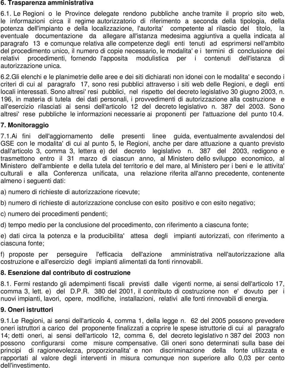 dell'impianto e della localizzazione, l'autorita' competente al rilascio del titolo, la eventuale documentazione da allegare all'istanza medesima aggiuntiva a quella indicata al paragrafo 13 e