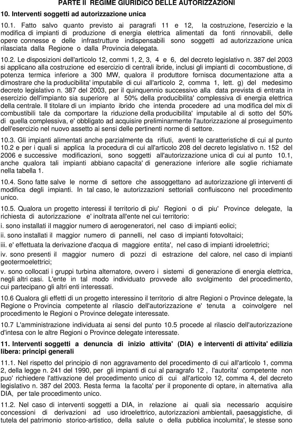 .1. Fatto salvo quanto previsto ai paragrafi 11 e 12, la costruzione, l'esercizio e la modifica di impianti di produzione di energia elettrica alimentati da fonti rinnovabili, delle opere connesse e