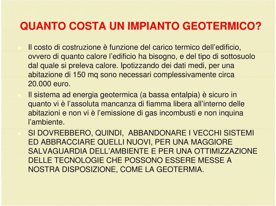 Ipotizzando dei dati medi, per una abitazione di 150 mq sono necessari complessivamente circa 20.000 euro.