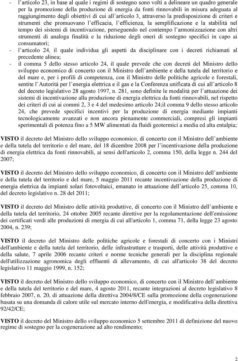 sistemi di incentivazione, perseguendo nel contempo l armonizzazione con altri strumenti di analoga finalità e la riduzione degli oneri di sostegno specifici in capo ai consumatori; - l articolo 24,