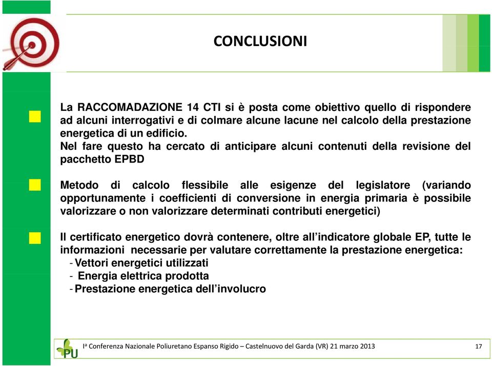 conversione in energia primaria è possibile valorizzare o non valorizzare determinati contributi energetici) Il certificato energetico dovrà contenere, oltre all indicatore globale EP, tutte le