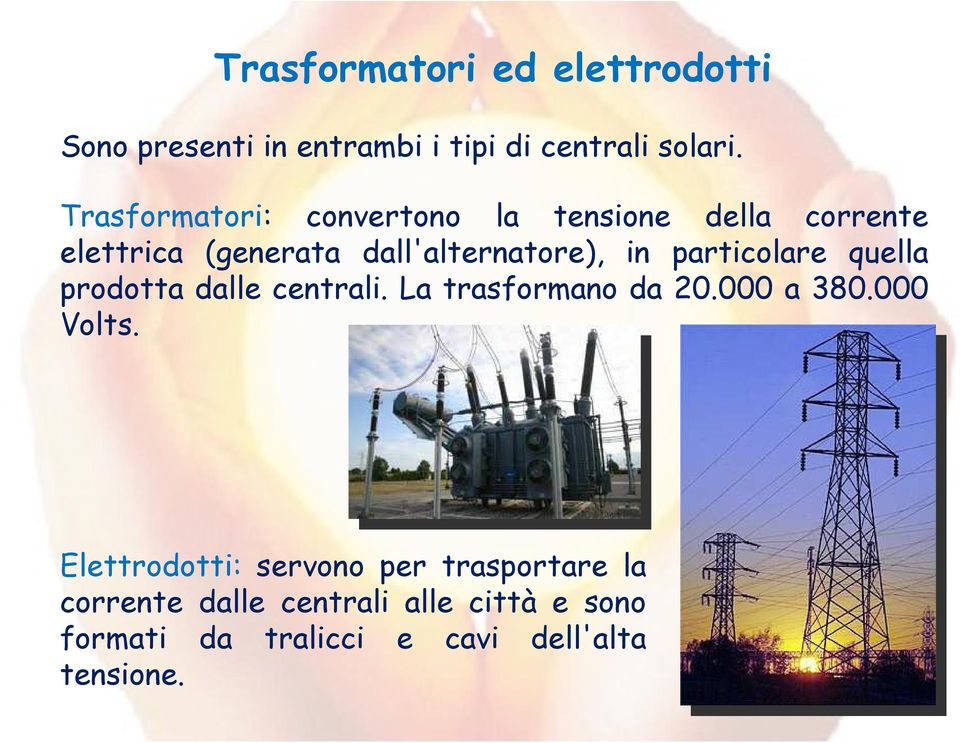 particolare quella prodotta dalle centrali. La trasformano da 20.000 a 380.000 Volts.