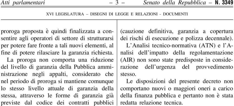 La proroga non comporta una riduzione del livello di garanzia della Pubblica amministrazione negli appalti, considerato che nel periodo di proroga si mantiene comunque lo stesso livello attuale di