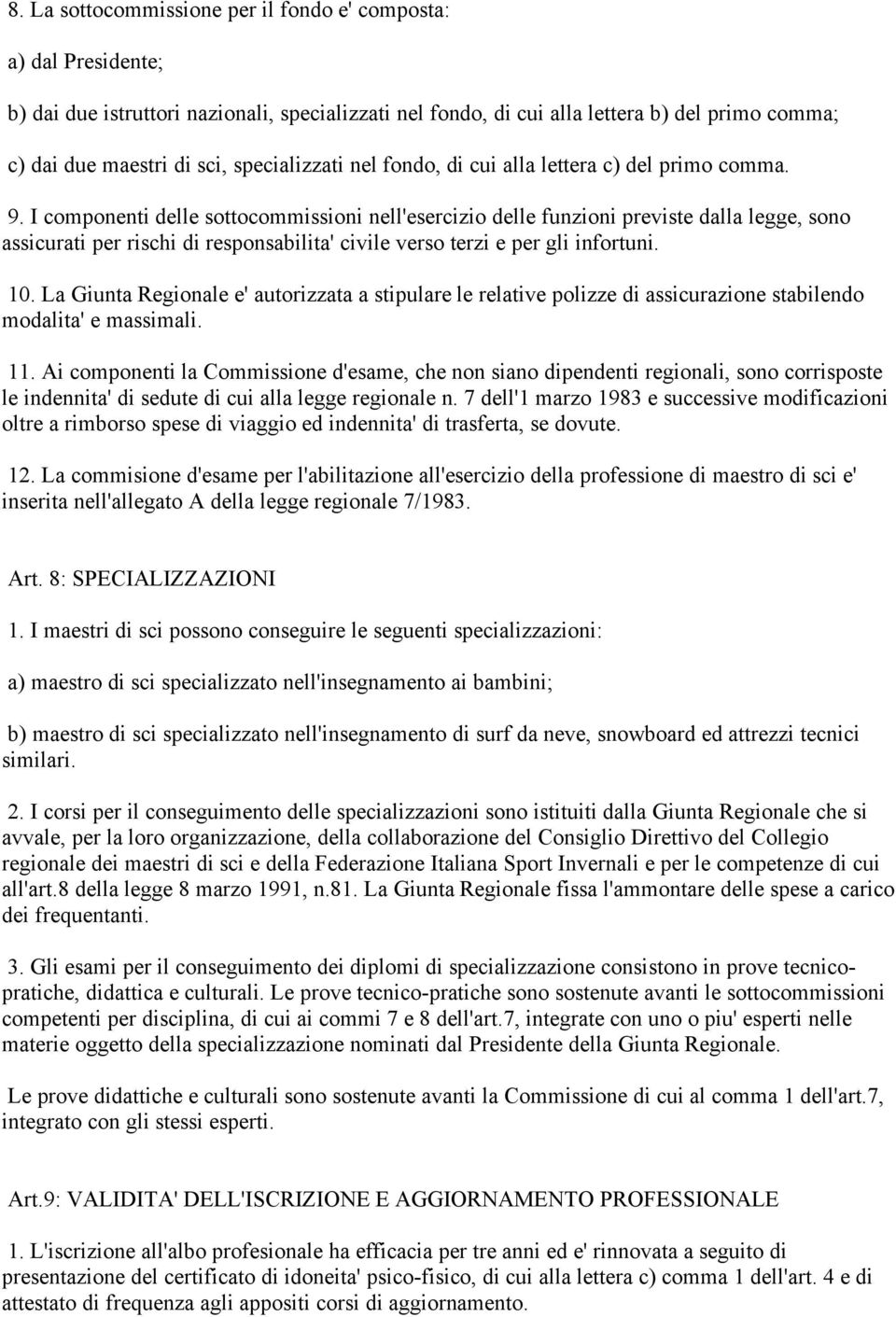 I componenti delle sottocommissioni nell'esercizio delle funzioni previste dalla legge, sono assicurati per rischi di responsabilita' civile verso terzi e per gli infortuni. 10.