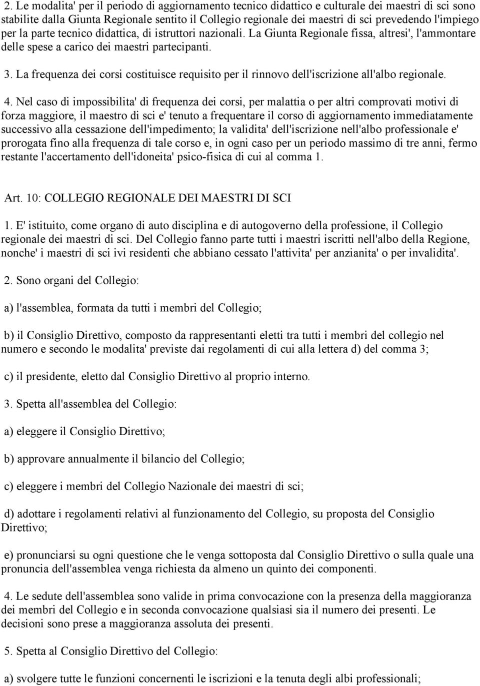 La frequenza dei corsi costituisce requisito per il rinnovo dell'iscrizione all'albo regionale. 4.