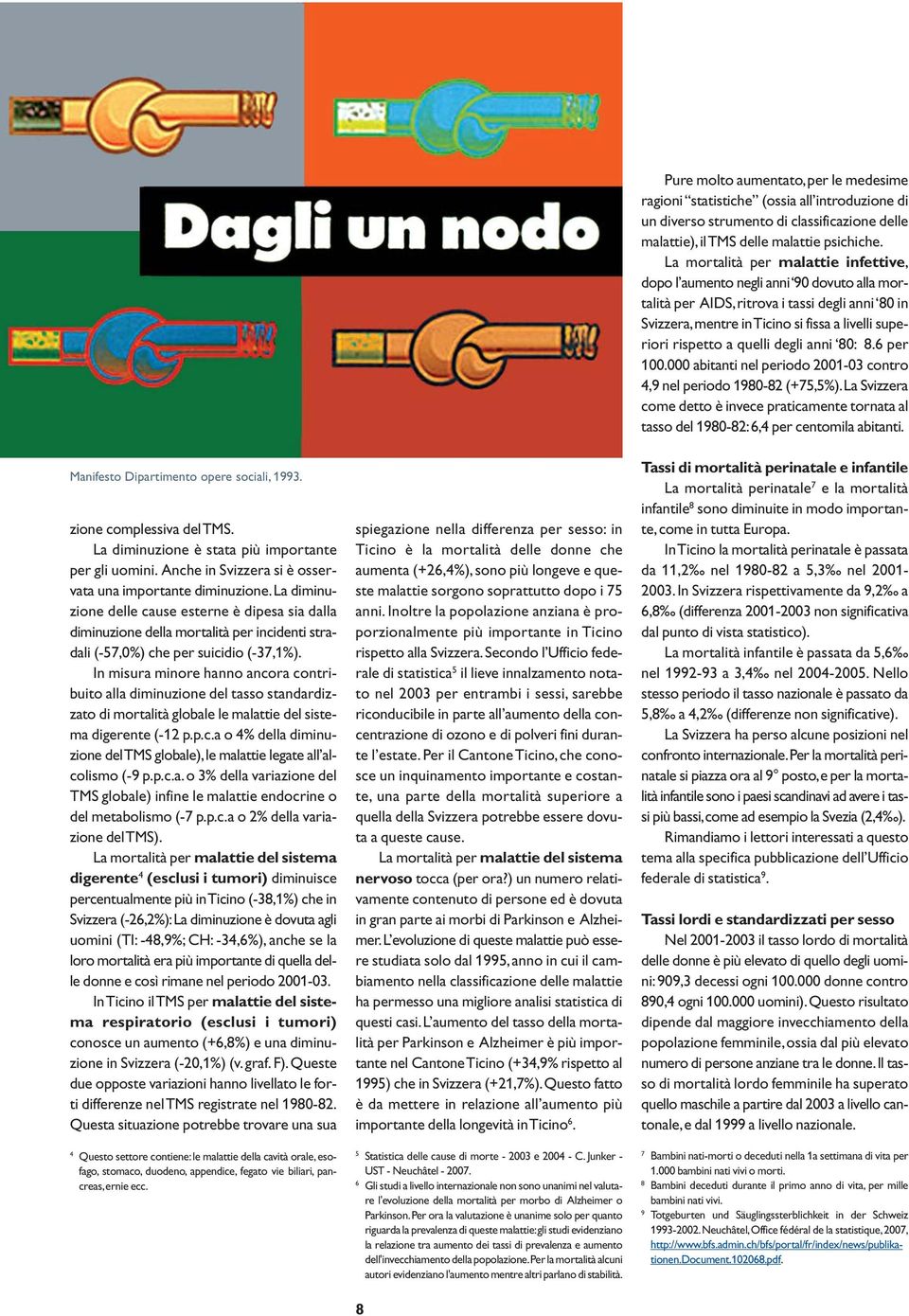 In misura minore hanno ancora contribuito alla diminuzione del tasso standardizzato di mortalità globale le malattie del sistema digerente (-12 p.p.c.a o 4% della diminuzione del TMS globale),le malattie legate all alcolismo (-9 p.