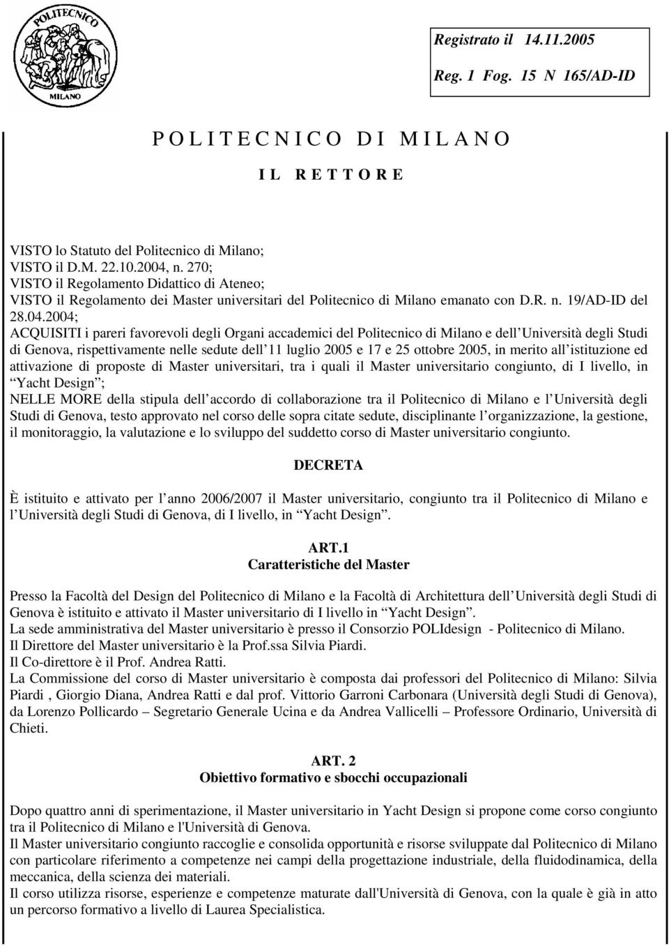 2004; ACQUISITI i pareri favorevoli degli Organi accademici del Politecnico di Milano e dell Università degli Studi di Genova, rispettivamente nelle sedute dell 11 luglio 2005 e 17 e 25 ottobre 2005,
