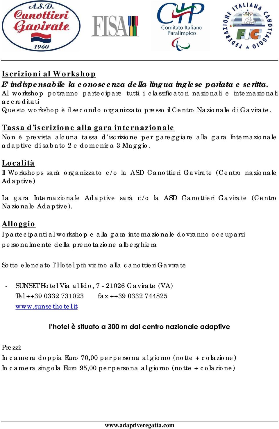 Tassa d iscrizione alla gara internazionale Non è prevista alcuna tassa d iscrizione per gareggiare alla gara Internazionale adaptive di sabato 2 e domenica 3 Maggio.