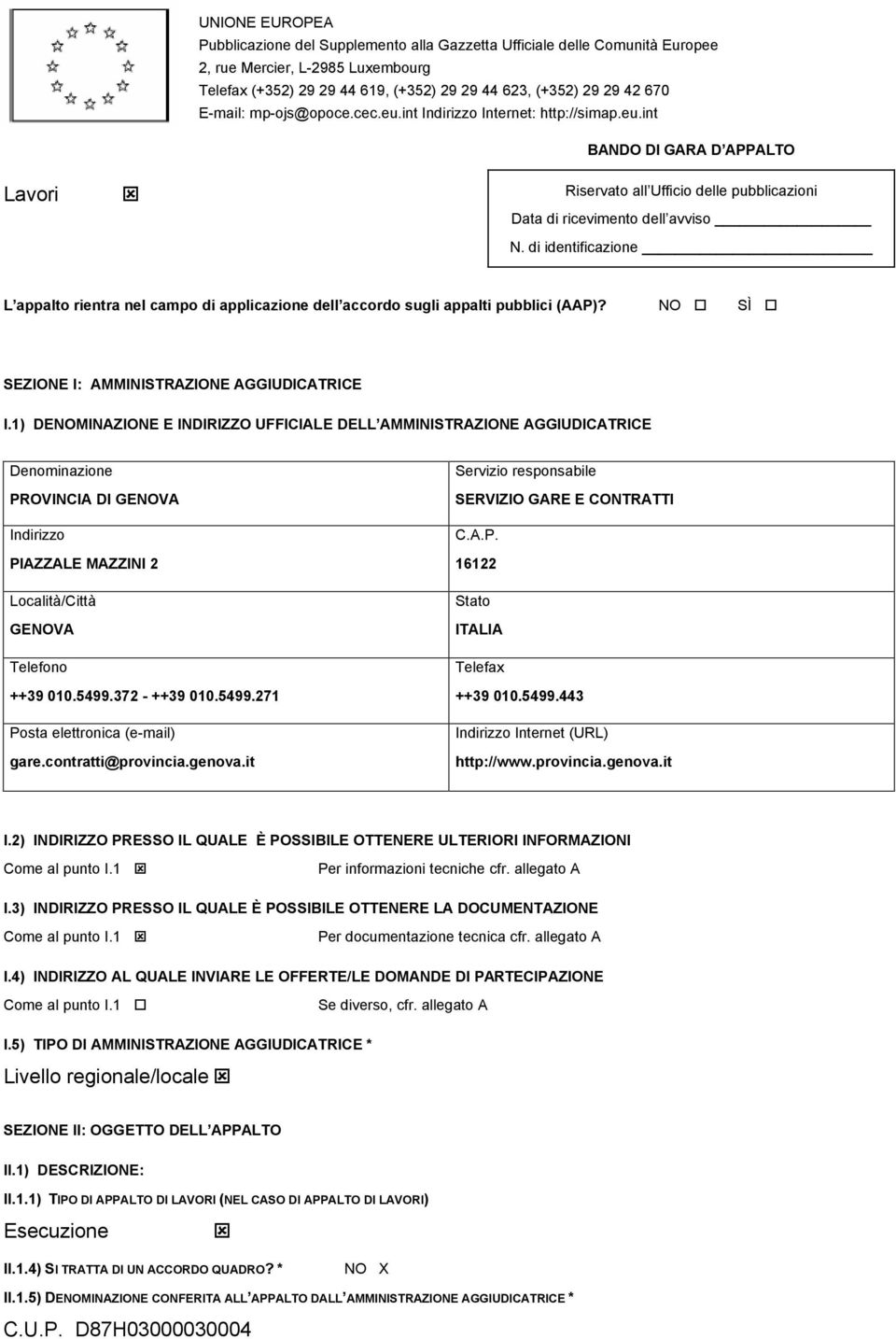 di identificazione L appalto rientra nel campo di applicazione dell accordo sugli appalti pubblici (AAP)? NO SÌ SEZIONE I: AMMINISTRAZIONE AGGIUDICATRICE I.