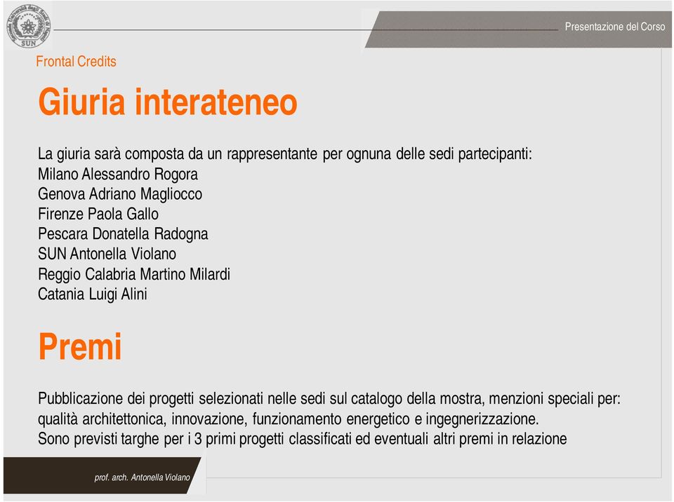 Alini Premi Pubblicazione dei progetti selezionati nelle sedi sul catalogo della mostra, menzioni speciali per: qualità architettonica,