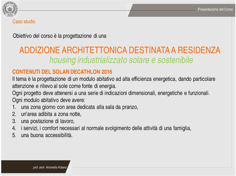 Ogni progetto deve attenersi a una serie di indicazioni dimensionali, energetiche e funzionali. Ogni modulo abitativo deve avere: 1.