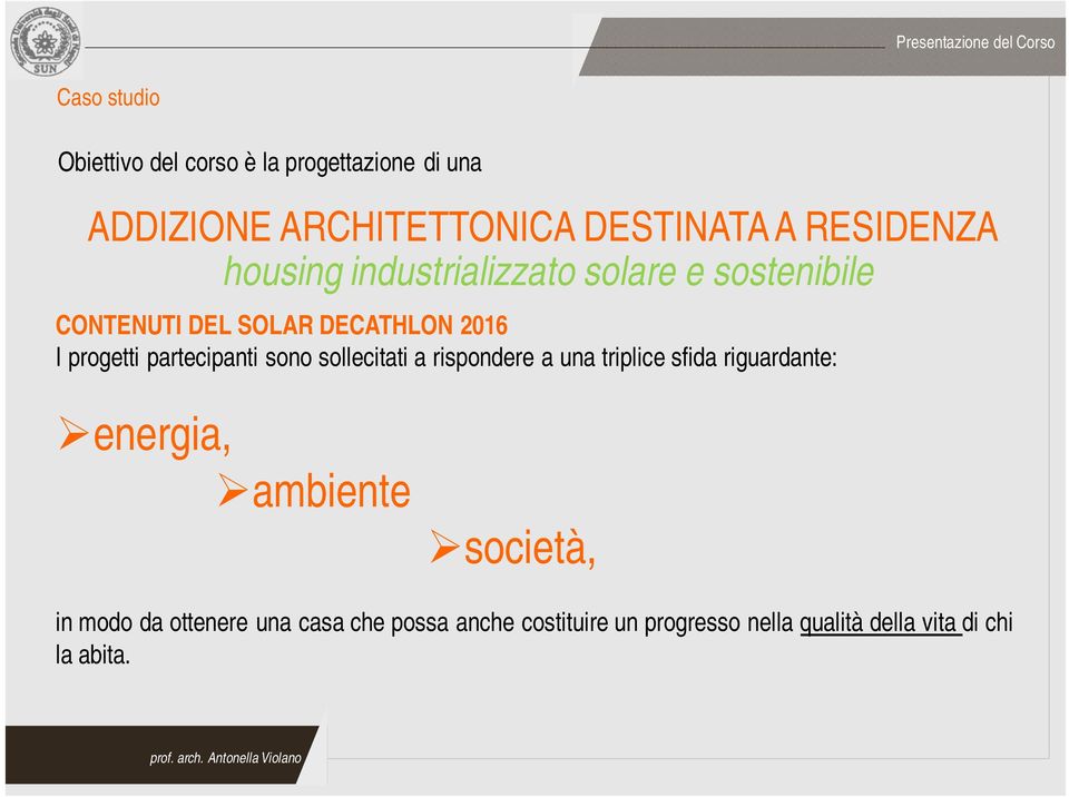 partecipanti sono sollecitati a rispondere a una triplice sfida riguardante: energia, ambiente