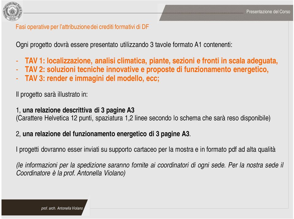 relazione descrittiva di 3 pagine A3 (Carattere Helvetica 12 punti, spaziatura 1,2 linee secondo lo schema che sarà reso disponibile) 2, una relazione del funzionamento energetico di 3 pagine A3.