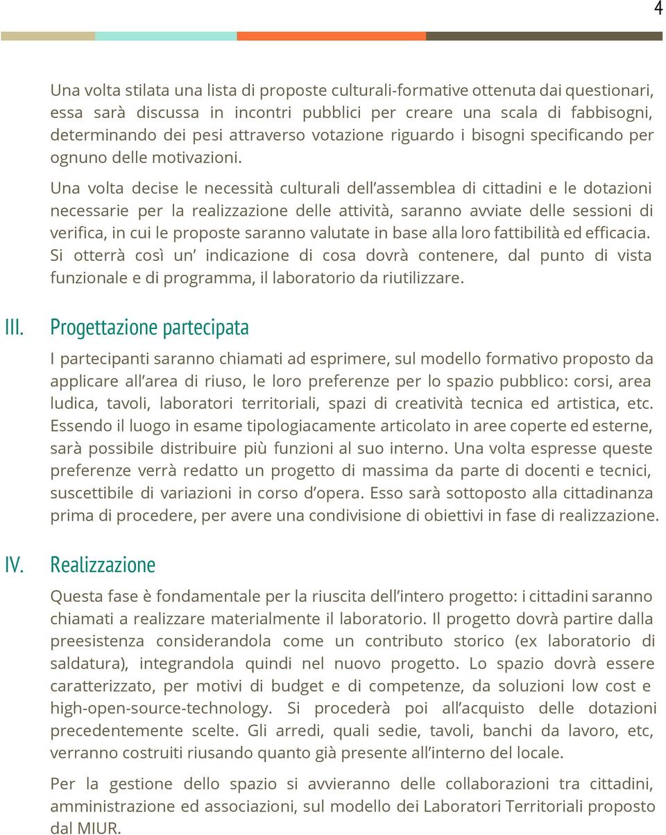 Una volta decise le necessità culturali dell assemblea di cittadini e le dotazioni necessarie per la realizzazione delle attività, saranno avviate delle sessioni di verifica, in cui le proposte