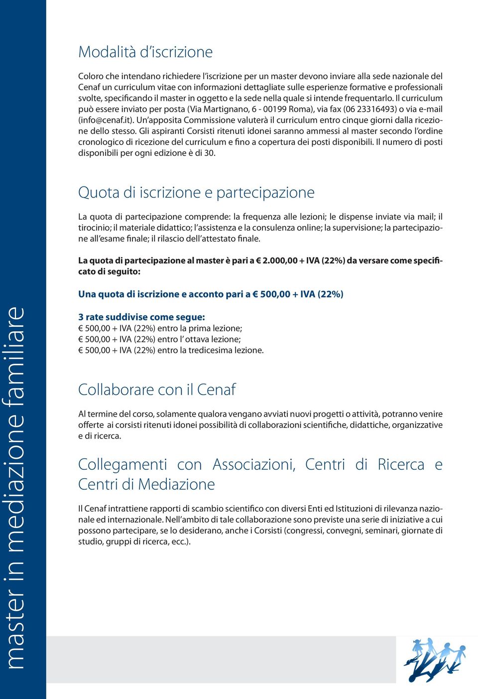 Il curriculum può essere inviato per posta (Via Martignano, 6-00199 Roma), via fax (06 23316493) o via e-mail (info@cenaf.it).