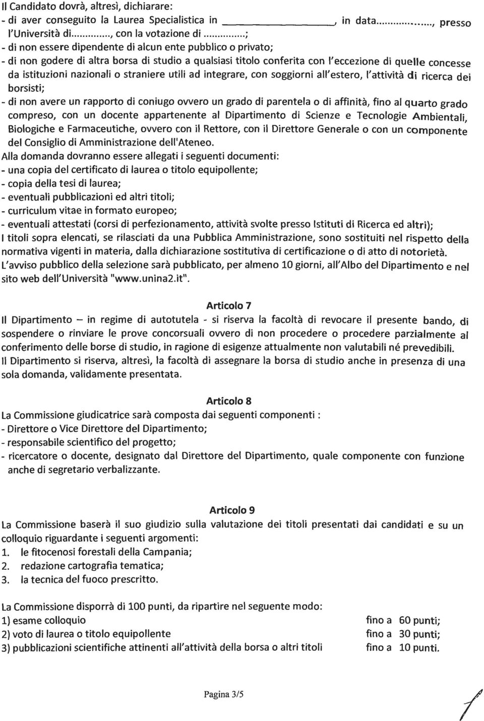 straniere utili ad integrare, con soggiorni all'estero, l'attività di ricerca dei borsisti; - di non avere un rapporto di coniugo ovvero un grado di parentela o di affinità, fino al quarto grado