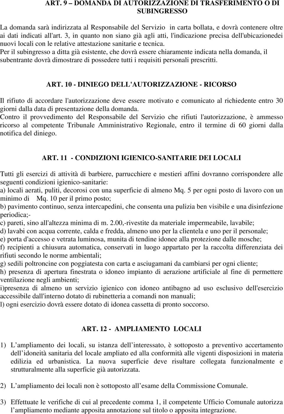 Per il subingresso a ditta già esistente, che dovrà essere chiaramente indicata nella domanda, il subentrante dovrà dimostrare di possedere tutti i requisiti personali prescritti. ART.